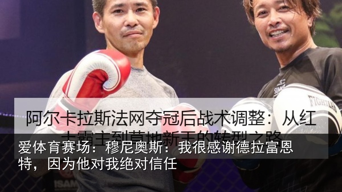 爱体育赛场：穆尼奥斯：我很感谢德拉富恩特，因为他对我绝对信任