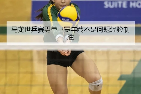 ma-long-shi-ping-sai-nan-dan-wei-mian-nian-ling-bu-shi-wen-ti-jing-yan-zhi-sheng-2-329.jpg
