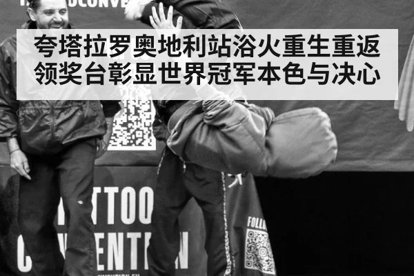 夸塔拉罗奥地利站浴火重生重返领奖台彰显世界冠军本色与决心